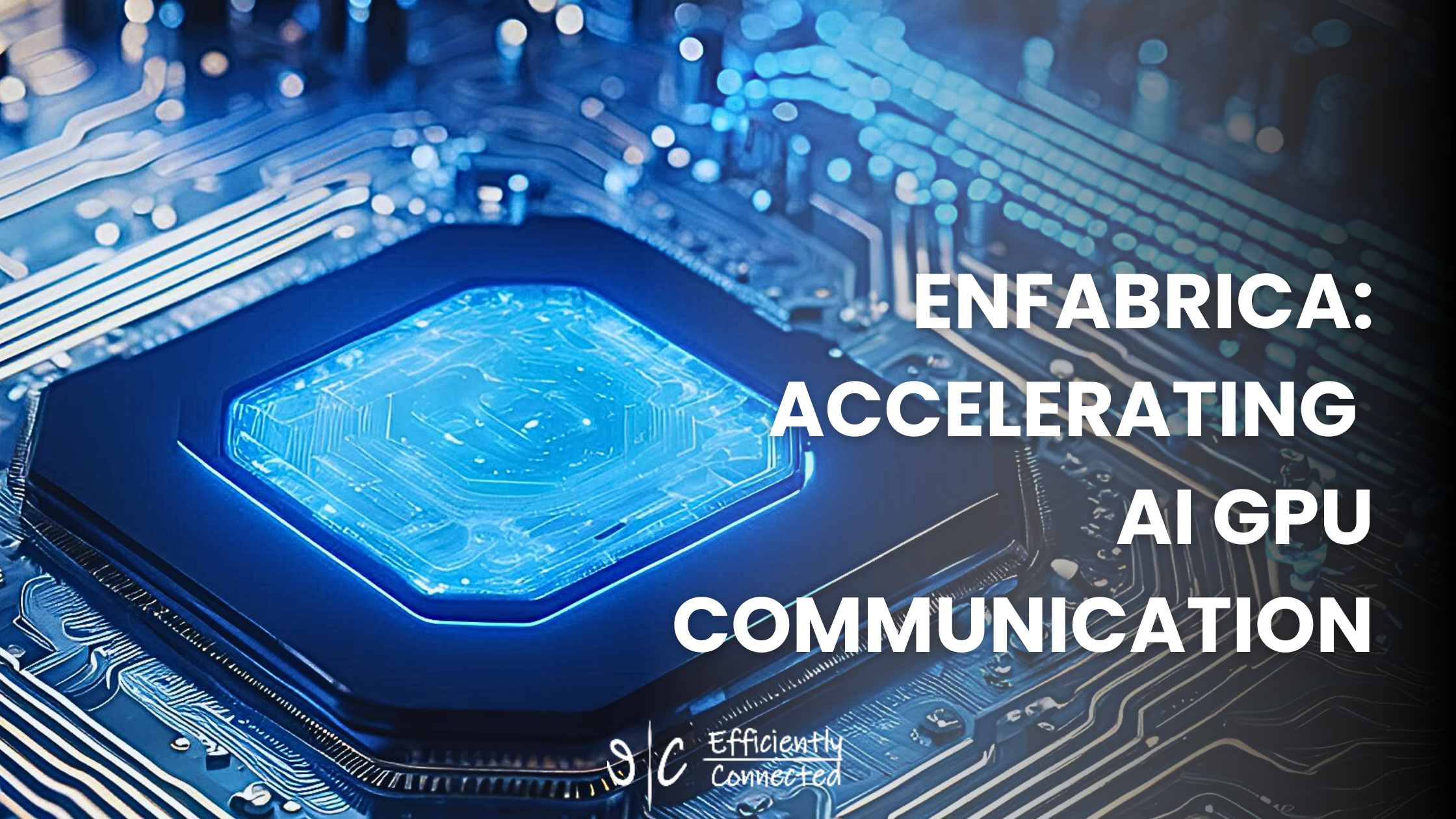 Enfabrica: Accelerating AI GPU Communication